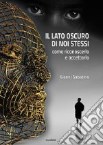 Il lato oscuro di noi stessi. Come riconoscerlo e accettarlo libro