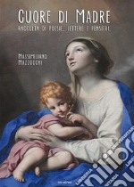 Cuore di madre. Raccolta di poesie, lettere e pensieri libro