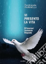 Vi presento la vita. Riflessioni domande risposte libro