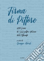 Firma di pittore. 6.700 firme di 3.222 pittori italiani dell'Ottocento. Ediz. illustrata libro