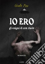 Io ero. Gli enigmi di una storia