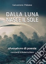 Dalla luna nasce il sole. Sfumature di poesia