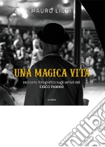 Una magica vita. Racconto fotografico sugli artisti del Circo Paniko. Ediz. illustrata