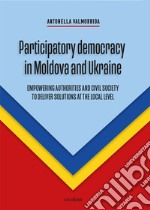 Participatory democracy in Moldova and Ukraine. Empowering authorities and civil society to deliver solutions at the local level libro