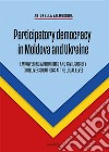 Participatory democracy in Moldova and Ukraine. Empowering authorities and civil society to deliver solutions at the local level libro