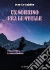 Un sorriso fra le stelle. Una favola in cui credere libro di La Cagnina Cetty