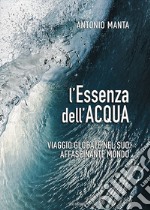 L'essenza dell'acqua. Viaggio globale nel suo affascinante mondo libro