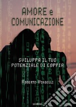 Amore e comunicazione. Sviluppa il tuo potenziale di coppia