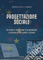 Progettazione sociale. Strumenti e tecniche per la progettazione e l'accesso ai fondi pubblici e privati