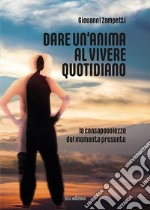 Dare un'anima al vivere quotidiano. La consapevolezza del momento presente libro