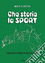 Che storia lo sport. Viaggio nella storia di tutti gli sport libro