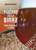 Il piacere della birra. Come produrla in casa