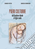 Pueri culturae. Dal bambino ideale al figlio reale. Ediz. illustrata