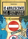 Io adolescente. Tu genitore non capisci niente libro