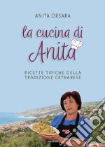 La cucina di Anita. Ricette tipiche della tradizione cetrarese. Ediz. italiana, inglese e giapponese