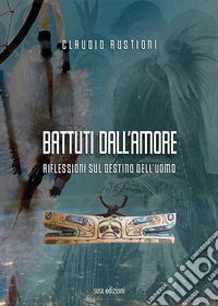 Battuti dall'amore. Riflessioni sul destino dell'uomo libro