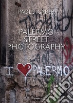 Palermo Street Photography. Ediz. illustrata libro