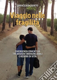 Viaggio nelle fragilità. Emergenza educativa tra bisogni irrinunciabili e respiri di vita libro