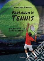 Parlando di tennis. Riflessioni e divagazioni libro