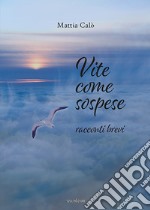 Vite come sospese. Racconti brevi