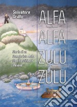 Alfa Alfa Zulu Zulu. Storia di un semaforista della Marina Militare Italiana libro