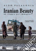 Iranian Beauty. Un viaggio per immagini. Ediz. illustrata libro