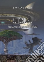 Sette storie. Strane avventure tra realtà e fantasia