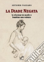 La diade negata. La relazione tra madre e bambino non vedente libro