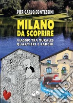 Milano da scoprire. Viaggio tra murales, quartieri e parchi. Ediz. illustrata libro