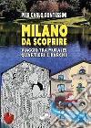 Milano da scoprire. Viaggio tra murales, quartieri e parchi. Ediz. illustrata libro