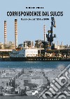 Corrispondenze dal Sulcis. Pubblicate dal 1967 al 1995. Ediz. illustrata libro di Porta Vinicio