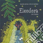 Eleodora. La fiaba. Ediz. illustrata libro