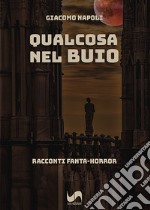 Qualcosa nel buio. Racconti fanta-horror