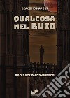 Qualcosa nel buio. Racconti fanta-horror libro di Napoli Giacomo