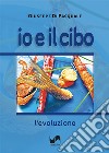 Io e il cibo. L'evoluzione. Ediz. illustrata libro di Di Pasquale Giuseppe