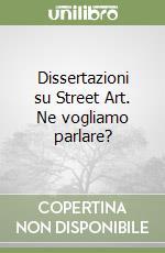 Dissertazioni su Street Art. Ne vogliamo parlare? libro