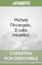 Michele l'Arcangelo. Il culto micaelico libro