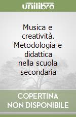 Musica e creatività. Metodologia e didattica nella scuola secondaria