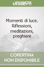 Momenti di luce. Riflessioni, meditazioni, preghiere libro