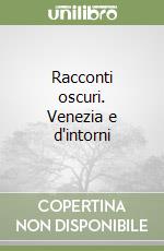 Racconti oscuri. Venezia e d'intorni libro