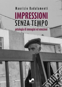 Impressioni senza tempo. Antologia di immagini ed emozioni. Ediz. illustrata libro