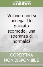 Volando non si annega. Un passato scomodo, una speranza di normalità libro