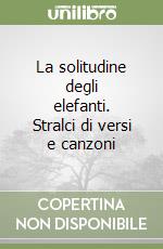 La solitudine degli elefanti. Stralci di versi e canzoni libro