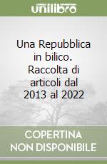 Una Repubblica in bilico. Raccolta di articoli dal 2013 al 2022 libro