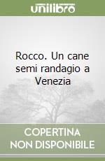 Rocco. Un cane semi randagio a Venezia libro