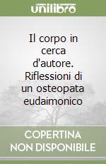 Il corpo in cerca d'autore. Riflessioni di un osteopata eudaimonico