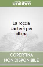 La roccia canterà per ultima