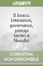 Il bosco. Interazioni, governance, principi tecnici e filosofici libro