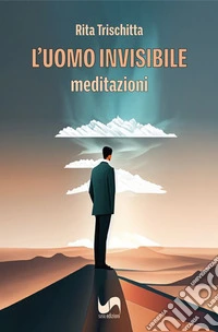 L'uomo invisibile. Meditazioni libro