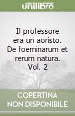 Il professore era un aoristo. De foeminarum et rerum natura. Vol. 2 libro